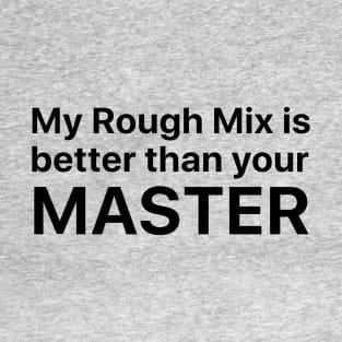 My Rough Mix is better than your Master T-Shirt